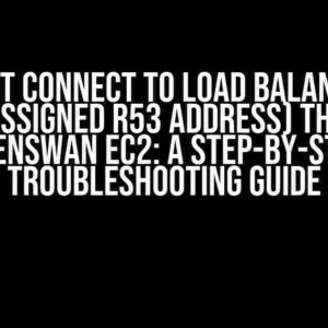 Cannot Connect to Load Balancer IP (and assigned R53 address) through Openswan EC2: A Step-by-Step Troubleshooting Guide