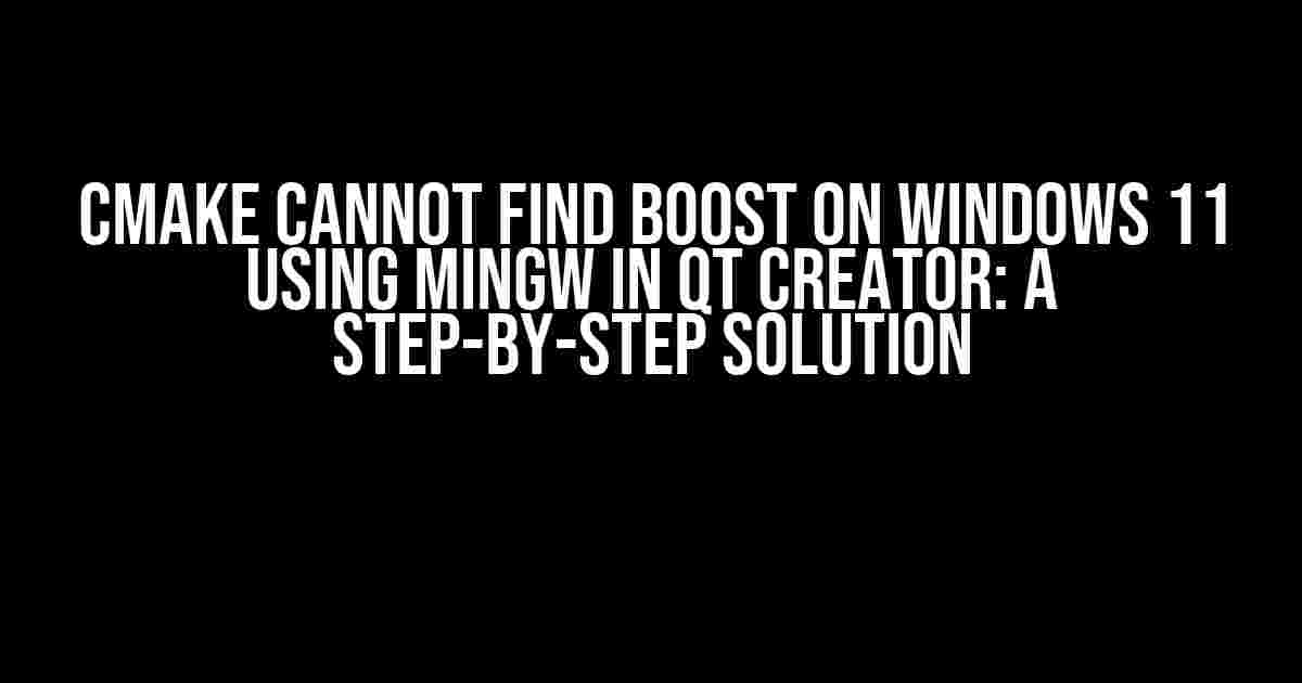 CMake Cannot Find Boost on Windows 11 Using MingW in Qt Creator: A Step-by-Step Solution