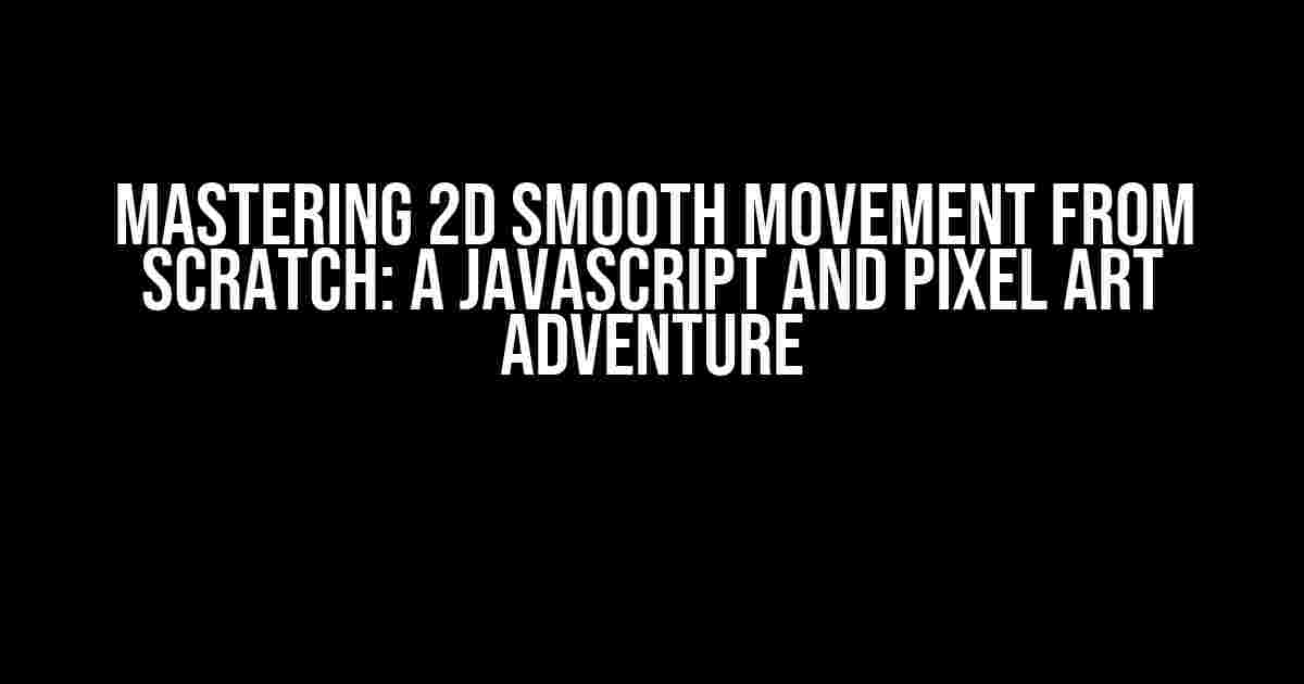 Mastering 2D Smooth Movement from Scratch: A JavaScript and Pixel Art Adventure