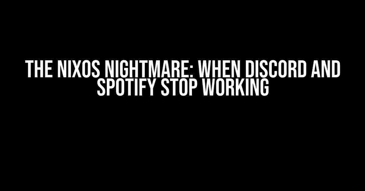 The NixOS Nightmare: When Discord and Spotify Stop Working