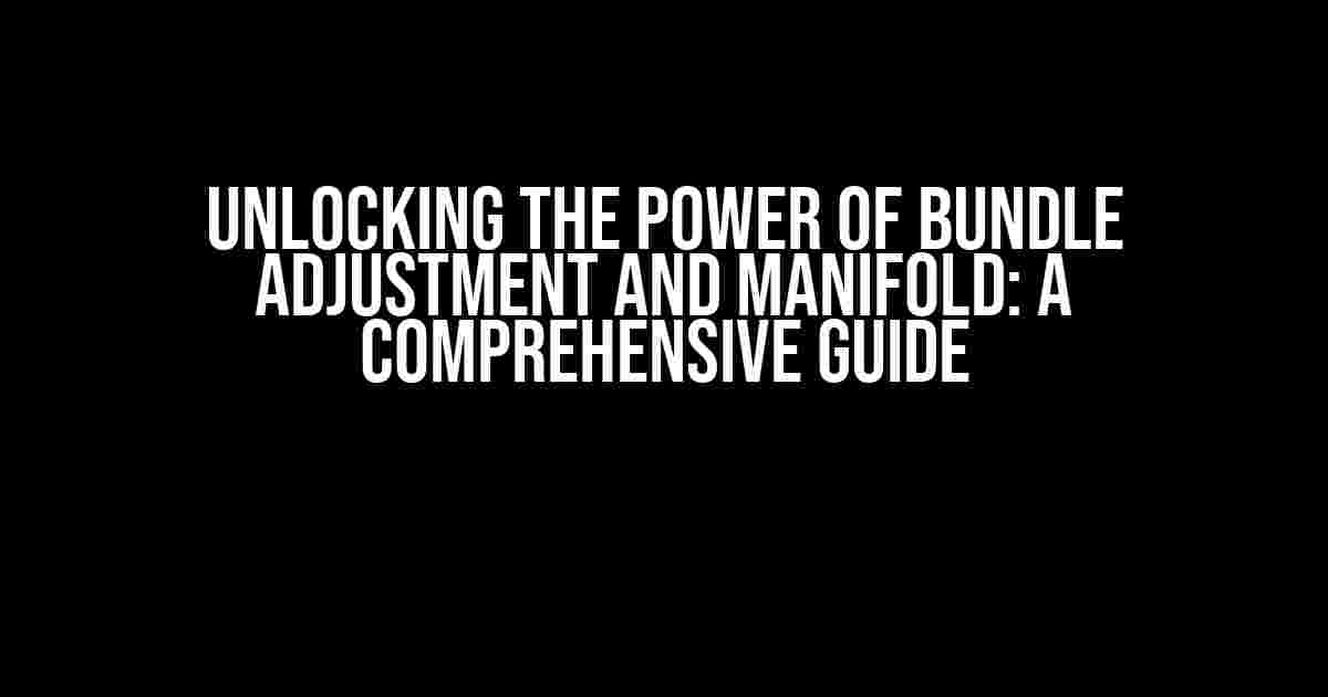 Unlocking the Power of Bundle Adjustment and Manifold: A Comprehensive Guide