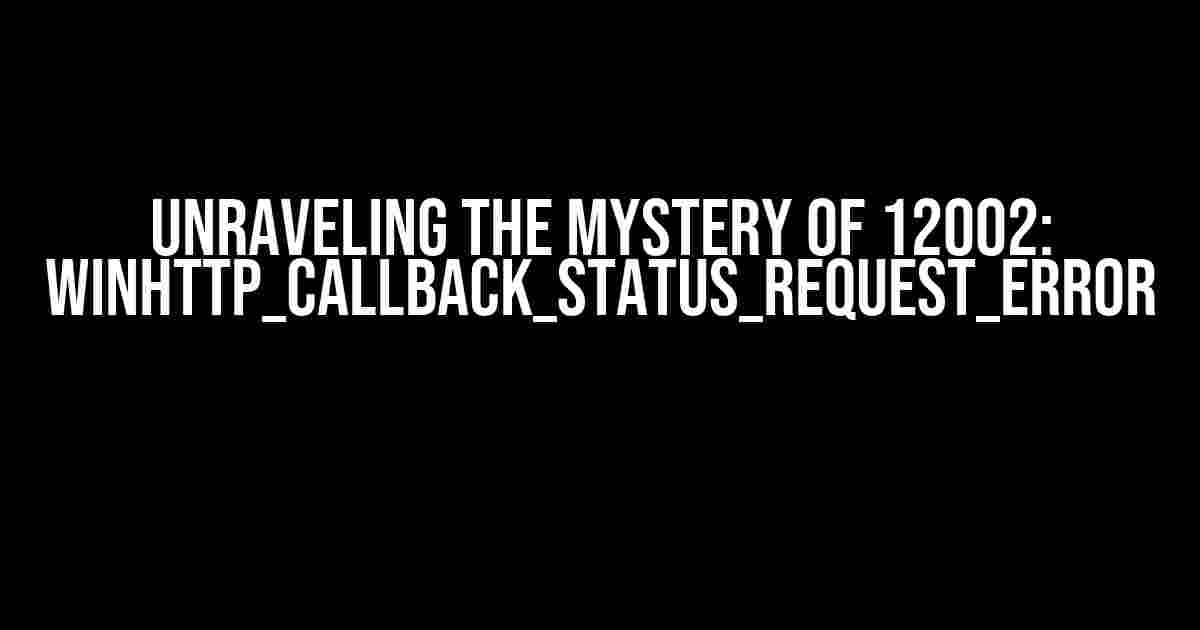 Unraveling the Mystery of 12002: WINHTTP_CALLBACK_STATUS_REQUEST_ERROR