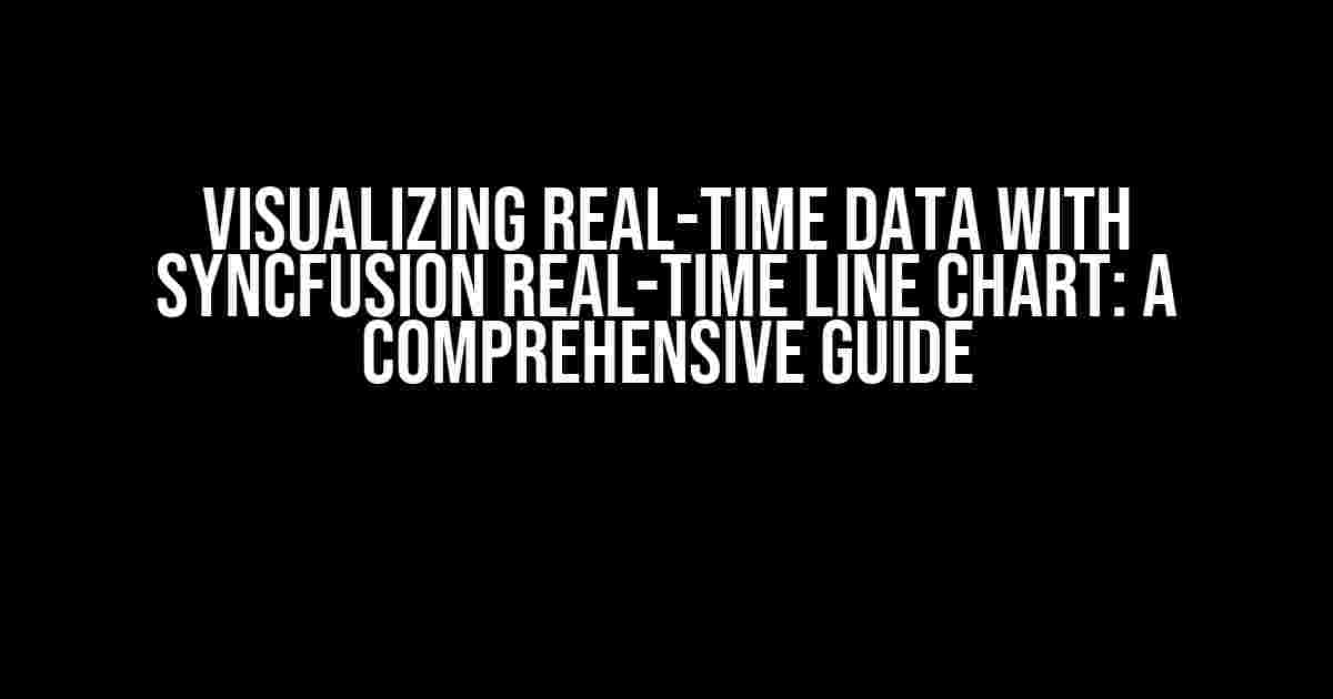 Visualizing Real-Time Data with Syncfusion Real-Time Line Chart: A Comprehensive Guide